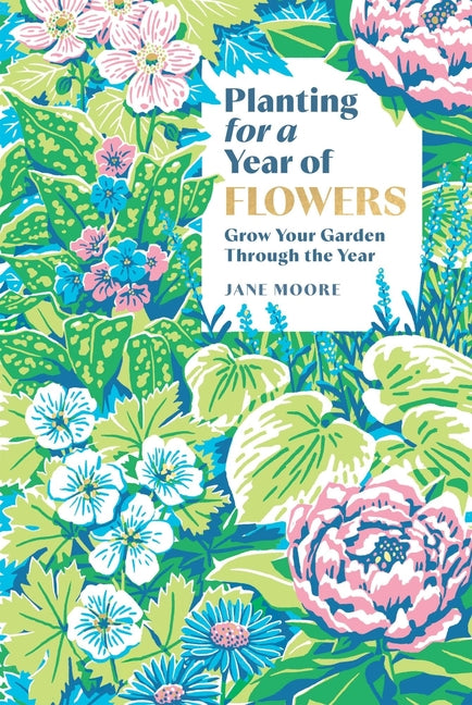 Planting for a Year of Flowers: Grow Your Garden Through the Year - Ingram