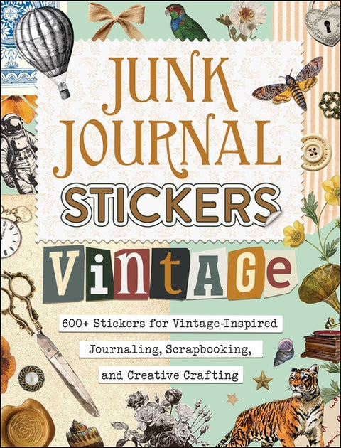 Junk Journal Stickers: Vintage: 600+ Stickers for Vintage-Inspired Journaling, Scrapbooking, and Creative Crafting
