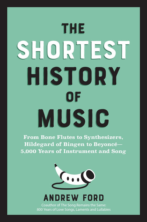 Shortest History of Music: From Bone Flutes to Synthesizers, Hildegard of Bingen to Beyonce - 5,000 Years of Instrument and Song